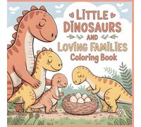 Little Dinosaurs and Loving Families Coloring Book: Sweet Baby Dinosaurs, Family Moments, and Gentle Daily Life Scenes for Kids (Friendly Dino Adventures)