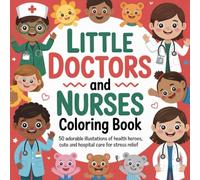 Little Doctors and Nurses Coloring Book: 50 Adorable Illustrations of Health Heroes, Cute Animals, and Hospital Care for Stress Relief