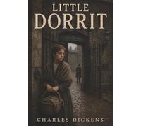 Little Dorrit: A Child of the Marshalsea, a Family Buried in Debt, and the Cruelty of Wealth and Power