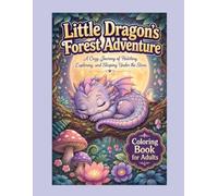 Little Dragon’s Forest Adventure: A Wholesome Adult Coloring Book: A Cozy Journey of Hatching, Exploring, and Sleeping Under the Stars (The Cozy Nook ... Moments for Colorists of All Ages)