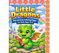 Little Dragons: Big and Easy Coloring Pages for Kids Ages 2-8: Friendly Dragons, Magical Adventures, and Fun Designs for Little Hands