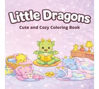Little Dragons: Coloring Book for Adults and Teens Featuring Super Cute Dragons and Cozy Dragon Scenes for Relaxation