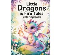 Little Dragons & Fire Tales Coloring Book: A Magical Dragon Adventure for Kids Ages 4-8 (Magical Friends Coloring Book)