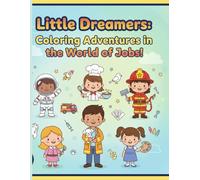 LITTLE DREAMERS COLORING ADVENTURES IN THE WORLD OF JOBS: LITTLE DREAMERS COLORING ADVENTURES IN THE WORLD OF JOBS FOR KIDS