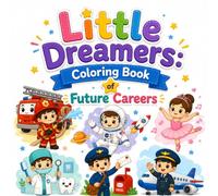 Little Dreamers Coloring Book of Future Careers: Fun & Educational Career Coloring Book with 30 Unique Profession Designs for Boys and Girls Ages 4-8
