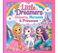 Little Dreamers: Unicorns, Mermaids & Princesses: A Magical Coloring Adventure Filled with Fantasy Friends, Rainbows and Sparkles