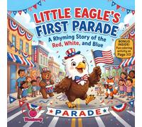 Little Eagle’s First Parade: A Funny Rhyming Story About Confidence, Mistakes, and Celebrating in Red, White, and Blue
