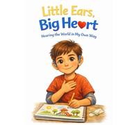 Little Ears, Big Heart: Hearing the World in My Own Way: A Children’s Story About Hearing Aids, Kindness, and Inclusion