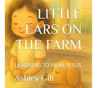 LITTLE EARS ON THE FARM: LEARNING TO HEAR JESUS