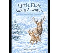 Little Elk’s Snowy Adventure: A Gentle Story from the Rocky Mountains (Little Elk Adventures)