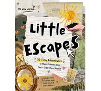 Little Escapes: Little Escapes 30 Days of Tiny Adventures, Silly Challenges & Everyday Moments Worth Noticing