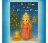Little Evie and the Christmas Crown: A Heartwarming Holiday Story for Children (Little Evie Christmas Stories)