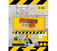 Little Excavator Writing Paper: Primary Lined Writing Notebook for Pre-K-2 with Alphabet & Sight Word References (Little Learners Writing Paper)