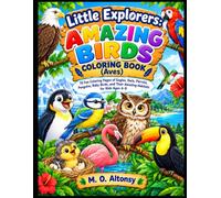 Little Explorers: Amazing Birds Coloring Book (Aves): 70 Fun Coloring Pages of Eagles, Owls, Parrots, Penguins, Baby Birds, and Their Amazing Habitats for Kids Ages 4-9