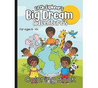 Little Explorer's Big Dream Adventures - Travel the World Through Imagination, Creativity, and Play, Ages 5-10+: A Story Coloring Book of Travel, Fun, ... Dream Big, Color Bold, Explore More