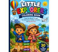 Little Explorers Coloring Book: Travel the World Through Fun Adventures, Outdoor Activities, and Vacation Fun for Kids Ages 3-8