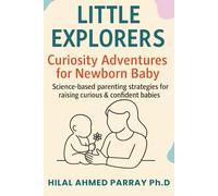 Little Explorers Curiosity Adventures for new born Baby: Science-based parenting strategies for raising curious & confident babies (Parenting Books for New Born Baby)