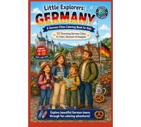 Little Explorers: Germany A German Cities & Landmarks Coloring Book for Kids: 12 Amazing German Cities & Landmarks to Color, Discover & Imagine
