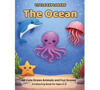Little Explorers: The Ocean: 40 Cute Ocean Animals and Fun Scenes: A Colouring Book for Ages 4-8