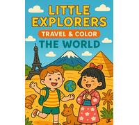 Little Explorers: Travel & Color the World: 30 Cultural and Travel-Themed Coloring Pages Featuring Famous Landmarks, World Traditions, Global Scenery ... World - Fun Educational Activity for Ages 4-8