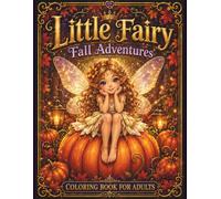 Little Fairy Fall Adventures: Enchanting Coloring Book Filled Tiny Fairy Adventures, Adorable Woodland Friends, and Whimsical Fantasy Scenes