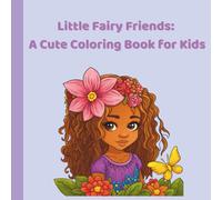 Little Fairy Friends: A Cute Coloring Book for Kids: Adorable little girl fairies with flowers, mushrooms, and magic - perfect for ages 4 to 8
