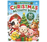 Little Farm Friends Activity Book Christmas Edition: 50 Festive Farm Activities From Mazes, Dot-to-Dots, Word Seaches, Puzzles, Math, Writing and More!