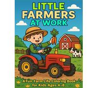 Little Farmers at Work: A Fun Farm Life Coloring Book for Kids Ages 4-8 with Tractors, Barns, Animals & Country Adventures!