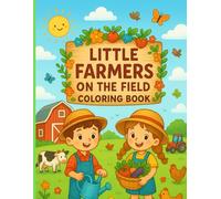 Little Farmers on the Field Coloring Book: A Fun and Easy Farm Adventure Coloring Book for Kids Ages 3-8 - Learn About Nature, Animals, and Farming Life While Coloring!