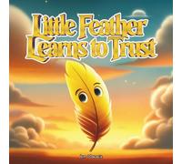 Little Feather Learns to Trust: An Indigenous Children’s Story About Letting Go, Believing in Yourself, and Finding Peace (The Little Feather Series)