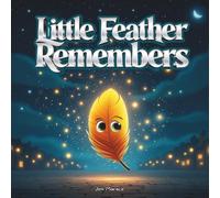 Little Feather Remembers: An Indigenous Children’s Book About Ancestors, Memory, Identity, and Spiritual Connection for Ages 4-10 (The Little Feather Series)