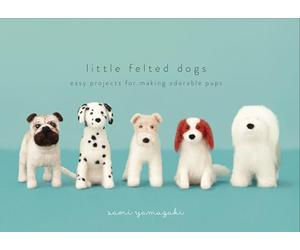 Little Felted Dogs: Easy Projects for Making Adorable Needle Felted Pups