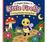Little Firefly A Cozy Christian Coloring Book: Faith-Filled Bible Coloring Pages About God's Love, Prayer, Kindness, Peace, and Trust | Ages 3-8
