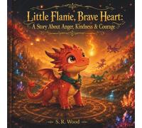 Little Flame, Brave Heart: A Story About Anger, Kindness & Courage