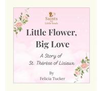 Little Flower, Big Love: A Story of St. Thérèse of Lisieux (Saints for Little Souls)