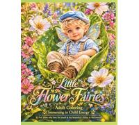 Little Flower Fairies Coloring Book for Adults: Reconnect with Your Inner Child, Embrace Gentle Emotions, and Experience the Magic of Little Souls