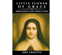 Little Flower of Grace: Powerful Novena to Saint Therese of Lisieux