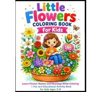 Little Flowers Coloring Book for Kids: Learn Flower Names and Meanings While Coloring | Fun and Educational Activity Book for Kids Ages 3-8