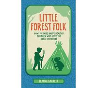 Little Forest Folk: How to raise happy, healthy children who love the great outdoors