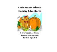 Little Forest Friends - Holiday Adventures: A Cute Woodland Animal Holiday Coloring Book for Kids Ages 4-8