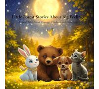 Little Forest Stories About Big Feelings: Heartwarming Animal Tales About Courage, Kindness and Friendship