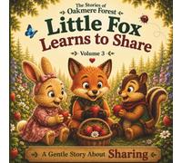 Little Fox Learns to Share: A Gentle Story About Sharing - Volume 3 (The Stories of Oakmere Forest)