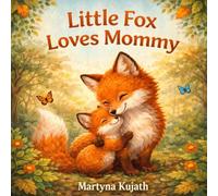 Little Fox Loves Mommy: A Heartwarming Bedtime Story for Kids About Love, Kindness and Family Moments (Little Fox Stories)
