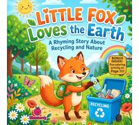 Little Fox Loves the Earth: A Funny Rhyming Picture Book About Recycling, Nature, and Keeping Our Planet Clean