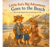 Little Fox’s Big Adventures: Goes to the Beach: A Cozy Summer Adventure About Family, Ocean Waves, and Seaside Fun for Toddlers and Preschoolers