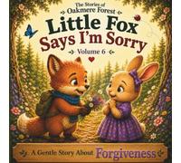 Little Fox Says I'm Sorry: A Gentle Story About Forgiveness - Volume 6 (The Stories of Oakmere Forest)