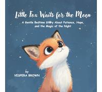 Little Fox Waits for the Moon: A Gentle Bedtime Story About Patience, Hope, and the Magic of the Night