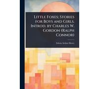 Little Foxes; Stories for Boys and Girls. Introd. by Charles W. Gordon (Ralph Connor)