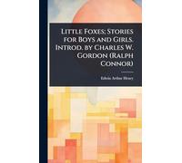 Little Foxes; Stories for Boys and Girls. Introd. by Charles W. Gordon (Ralph Connor)
