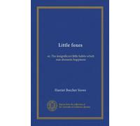 Little foxes (Vol-1): or, The insignificant little habits which mar domestic happiness